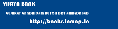 VIJAYA BANK  GUJARAT GANDHIDAM KUTCH DIST AHMEDABAD    banks information 